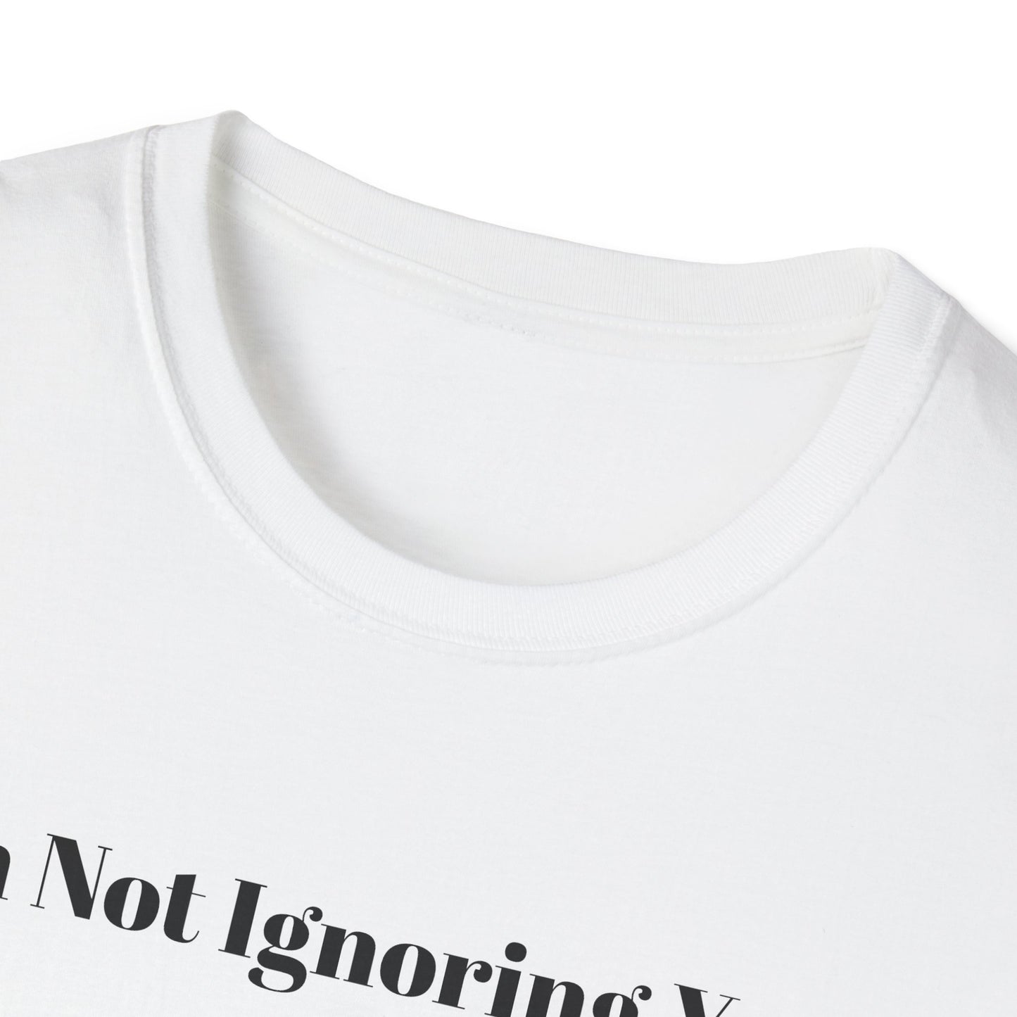 "I'm Not Ignoring You" Tee