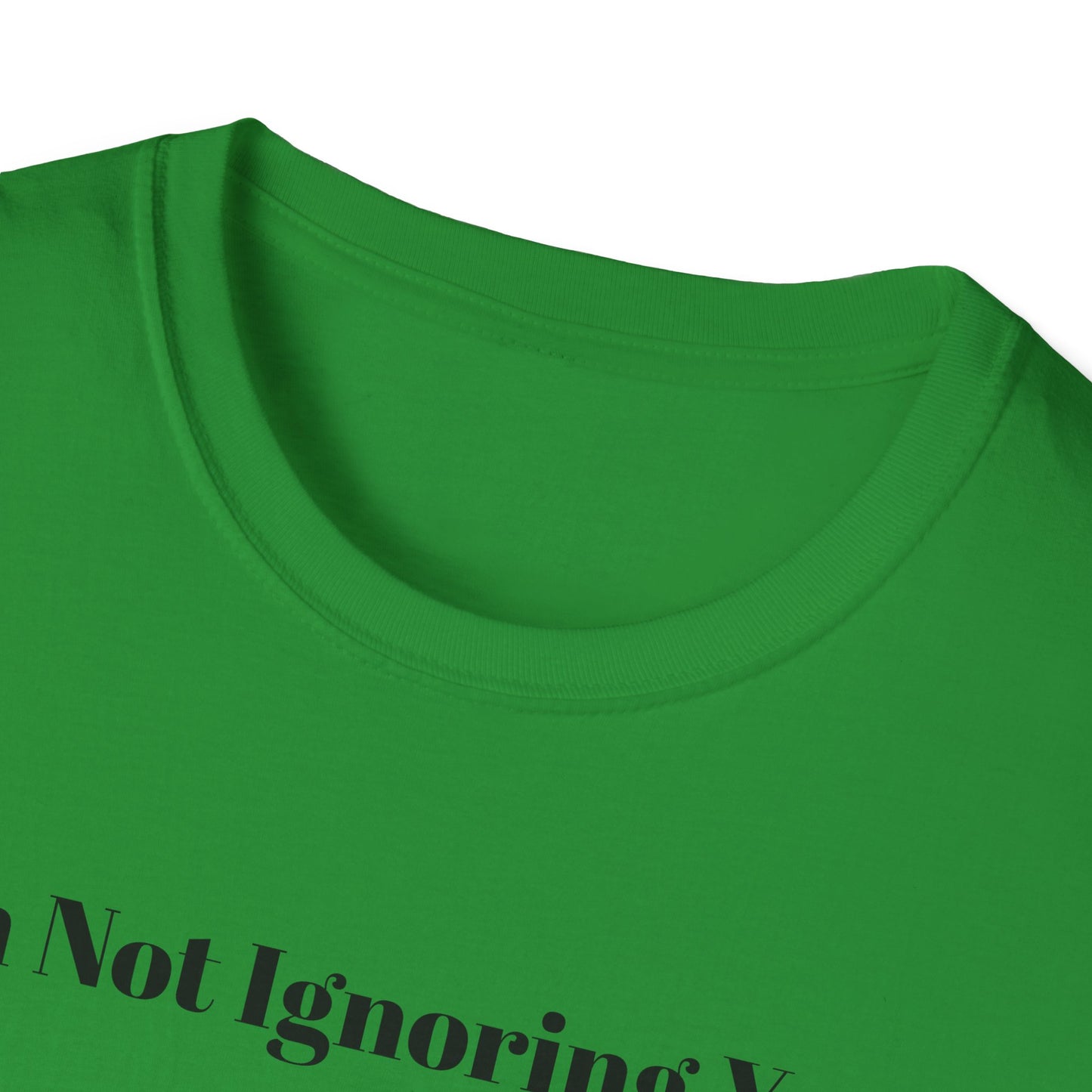 "I'm Not Ignoring You" Tee