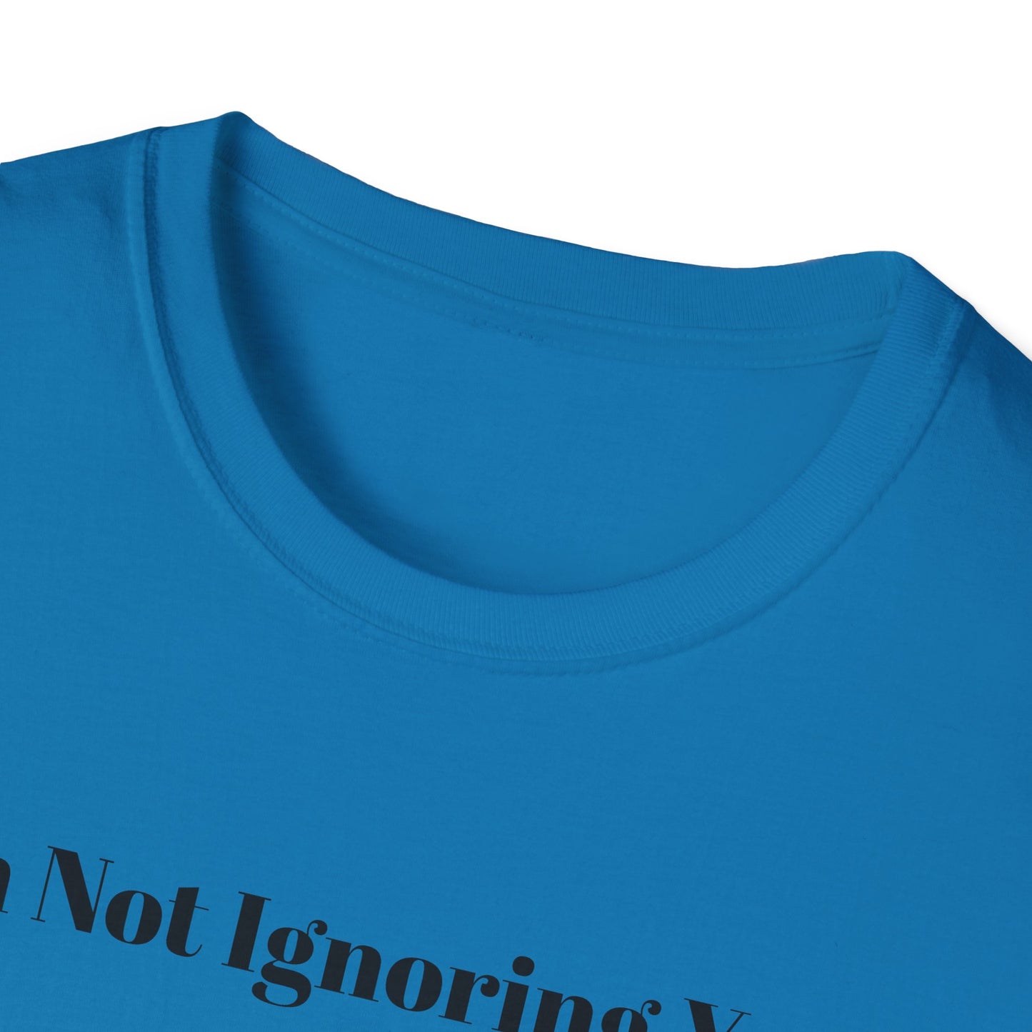 "I'm Not Ignoring You" Tee