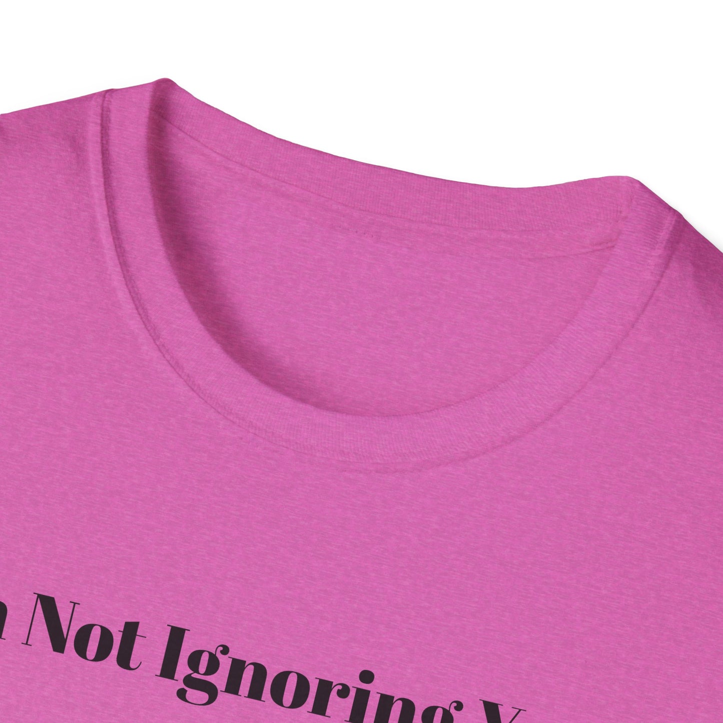 "I'm Not Ignoring You" Tee