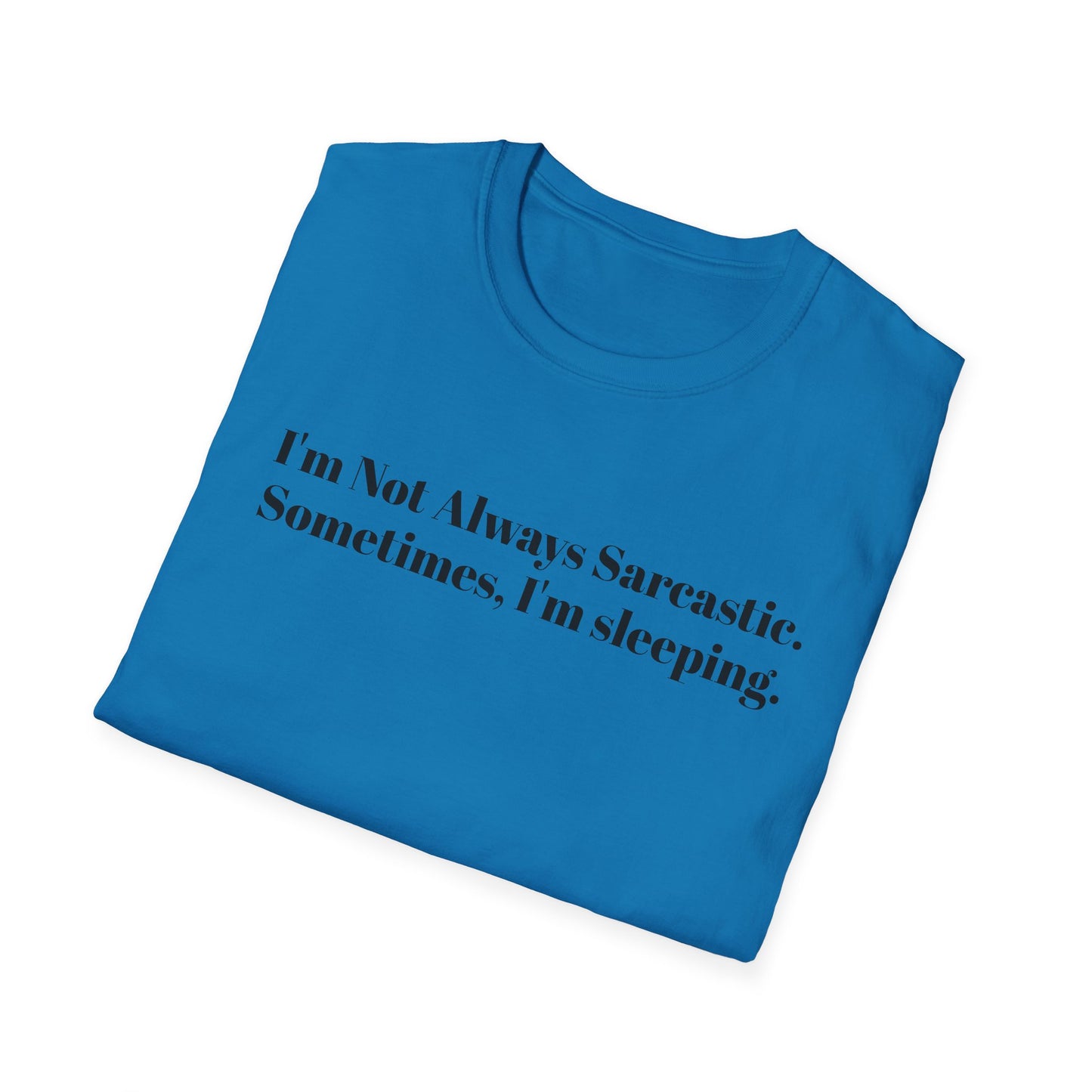 "I'm Not Always Sarcastic. Sometimes, I'm Sleeping."