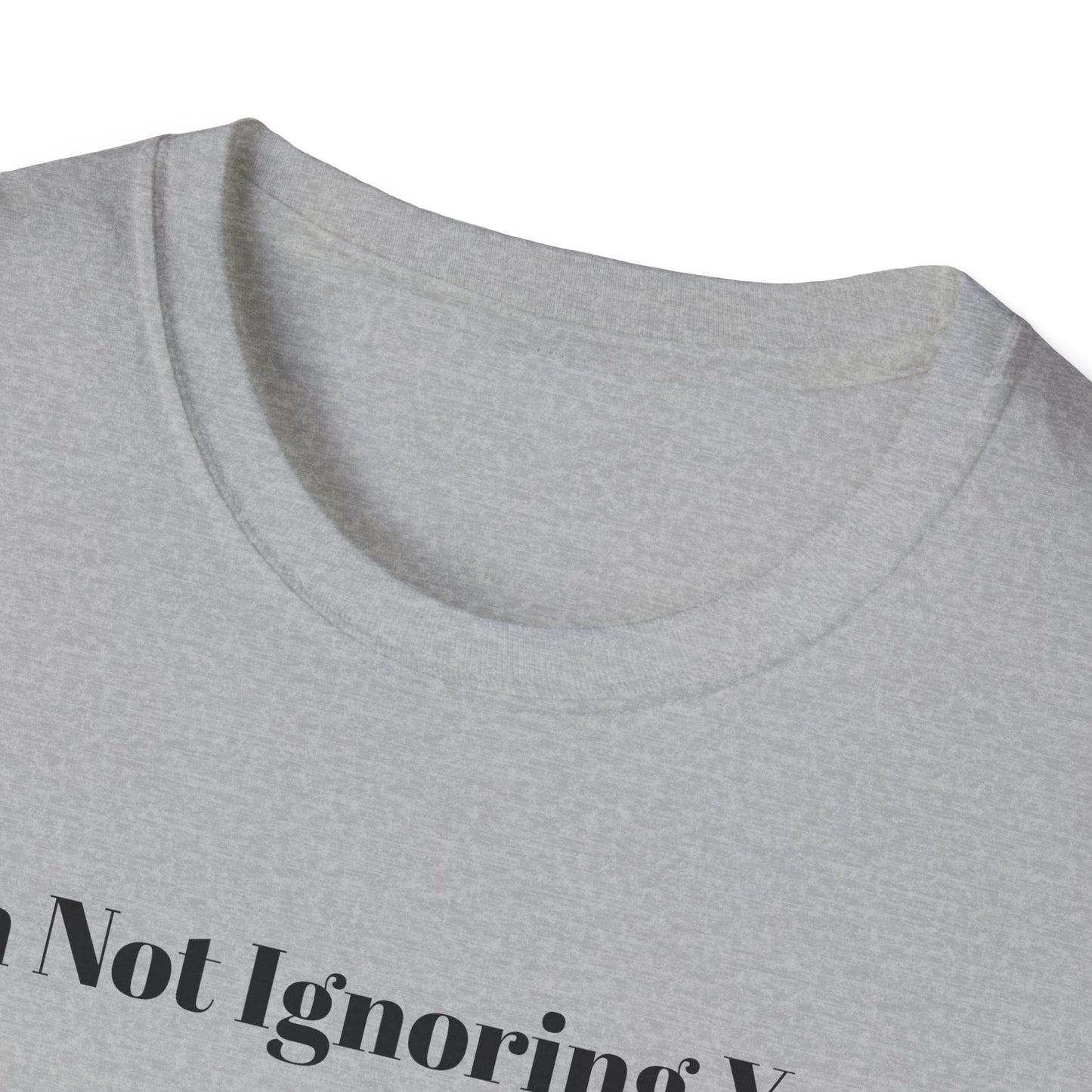 "I'm Not Ignoring You" Tee