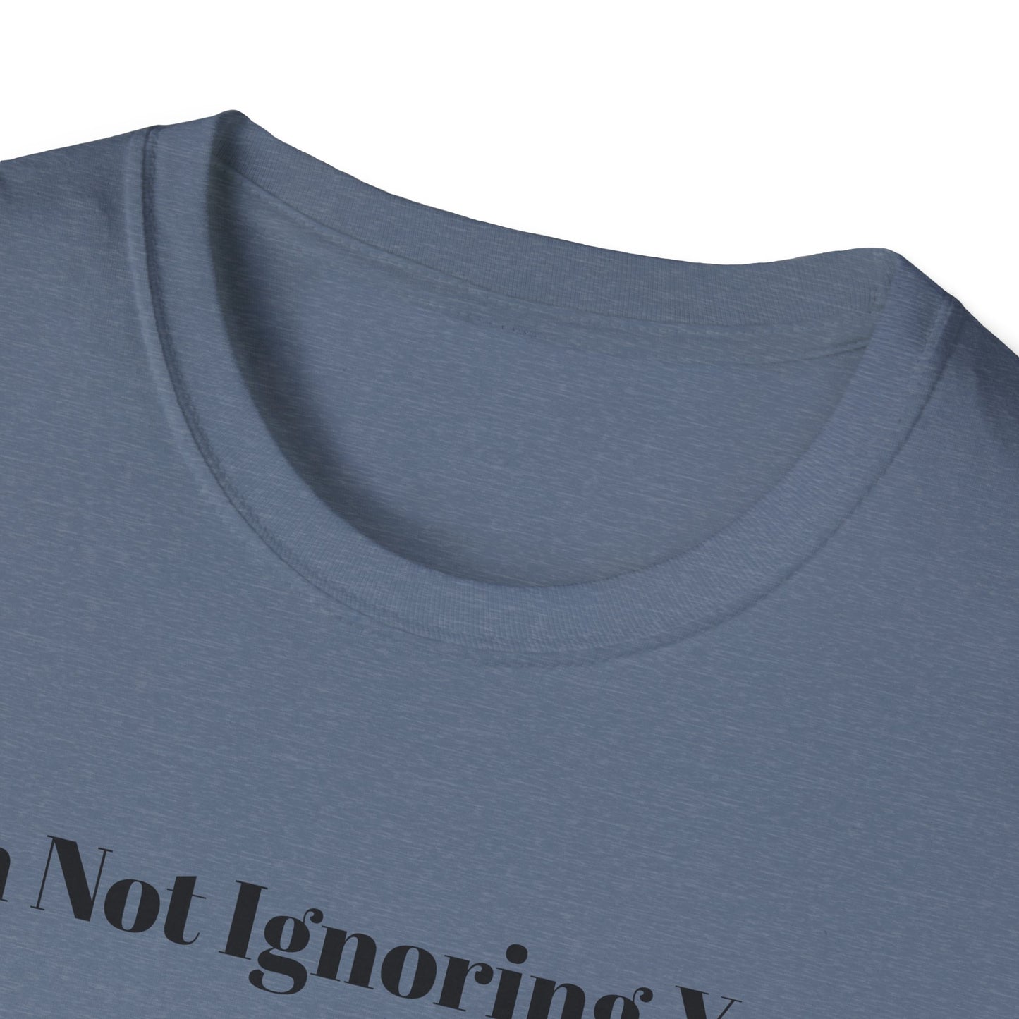 "I'm Not Ignoring You" Tee